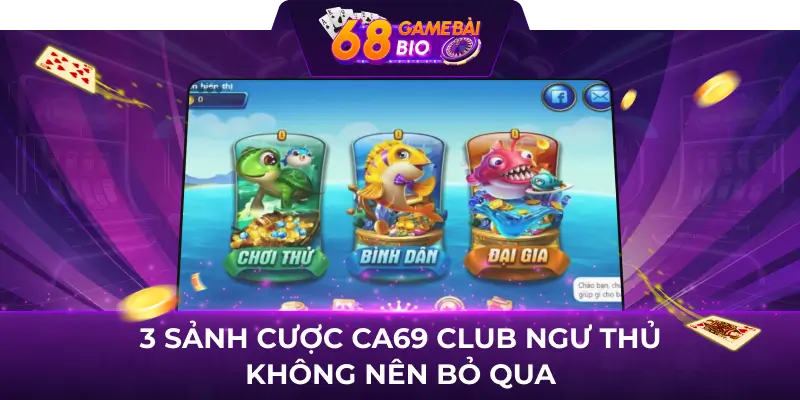 3 sảnh cược Ca69 Club ngư thủ không nên bỏ qua